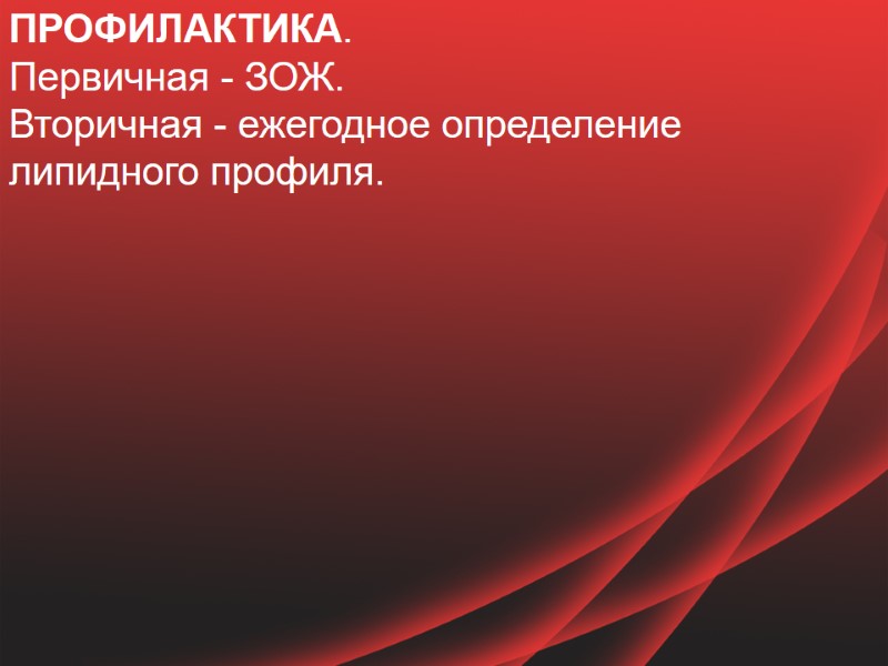 ПРОФИЛАКТИКА.  Первичная - ЗОЖ. Вторичная - ежегодное определение липидного профиля.